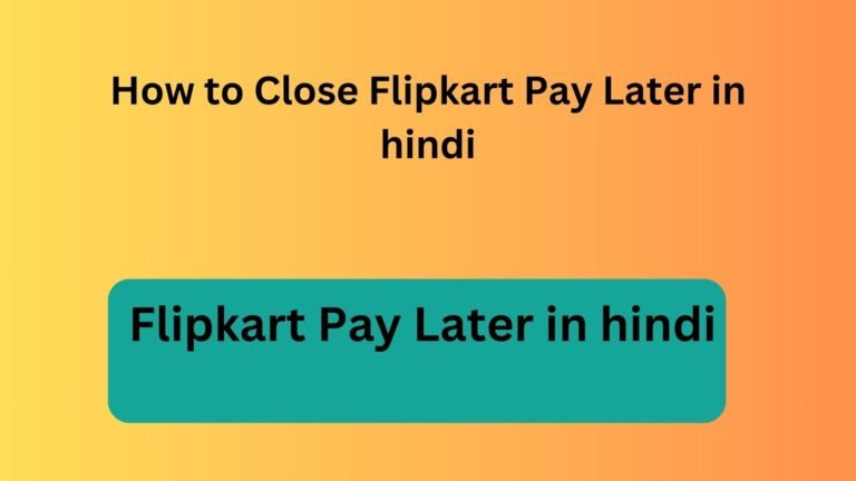 How to Close Flipkart Pay Later in hindi